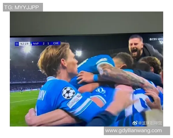 切尔西强势击败那不勒斯全场绝杀瞬间引发热烈反响赛后深度点评